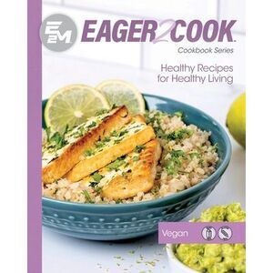 Eager 2 Cook: Healthy Recipes for Healthy Living: Vegan -- E2m Chef Connect